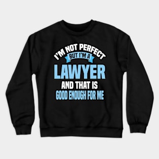 I'm Not Perfect But I'm A Lawyer And That Is Good Enough For Me Crewneck Sweatshirt